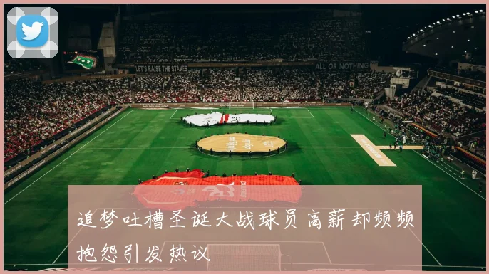 追梦吐槽圣诞大战球员高薪却频频抱怨引发热议
