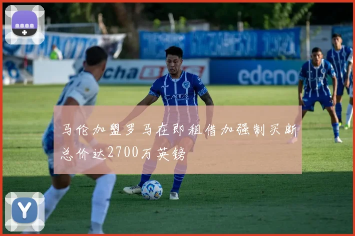 马伦加盟罗马在即租借加强制买断总价达2700万英镑