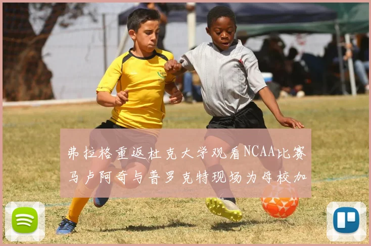 弗拉格重返杜克大学观看NCAA比赛马卢阿奇与普罗克特现场为母校加油助威